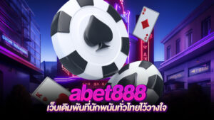 abet888 แหล่งเดิมพันที่นักพนันทั่วโลกไว้วางใจ